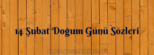 14 Şubat Doğum Günü Sözleri